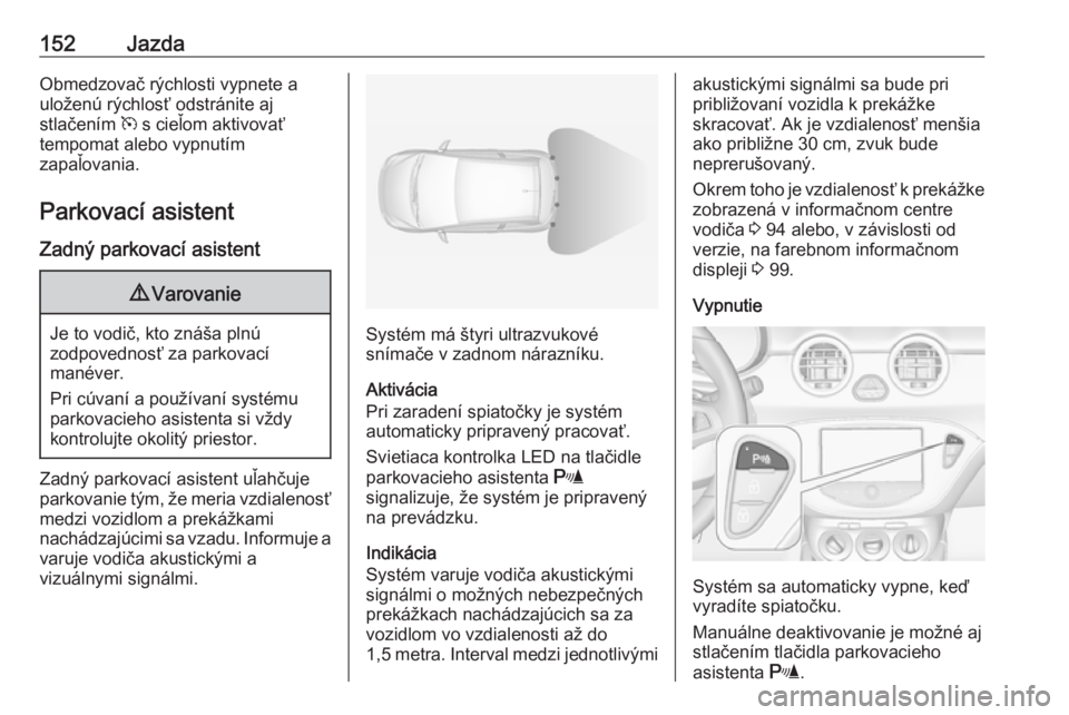 OPEL ADAM 2016 Používateľská príručka (in Slovak) 152JazdaObmedzovač rýchlosti vypnete a
uloženú rýchlosť odstránite aj
stlačením m s cieľom aktivovať
tempomat alebo vypnutím
zapaľovania.
Parkovací asistent
Zadný parkovací asistent9 OPEL ADAM 2016 Používateľská príručka (in Slovak) 152JazdaObmedzovač rýchlosti vypnete a
uloženú rýchlosť odstránite aj
stlačením m s cieľom aktivovať
tempomat alebo vypnutím
zapaľovania.
Parkovací asistent
Zadný parkovací asistent9