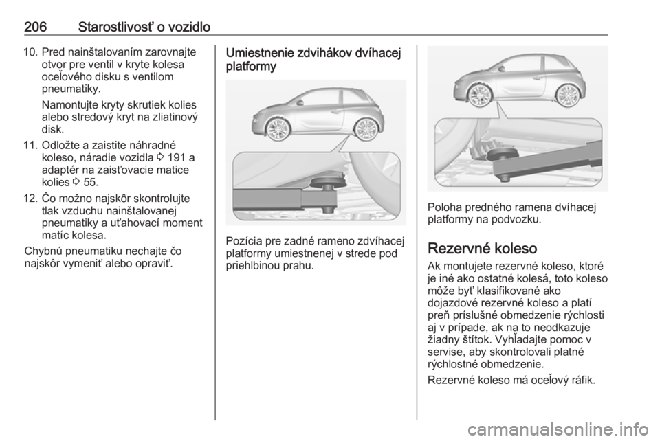 OPEL ADAM 2016 Používateľská príručka (in Slovak) 206Starostlivosť o vozidlo10. Pred nainštalovaním zarovnajteotvor pre ventil v kryte kolesa
oceľového disku s ventilom
pneumatiky.
Namontujte kryty skrutiek kolies
alebo stredový kryt na zliatin OPEL ADAM 2016 Používateľská príručka (in Slovak) 206Starostlivosť o vozidlo10. Pred nainštalovaním zarovnajteotvor pre ventil v kryte kolesa
oceľového disku s ventilom
pneumatiky.
Namontujte kryty skrutiek kolies
alebo stredový kryt na zliatin