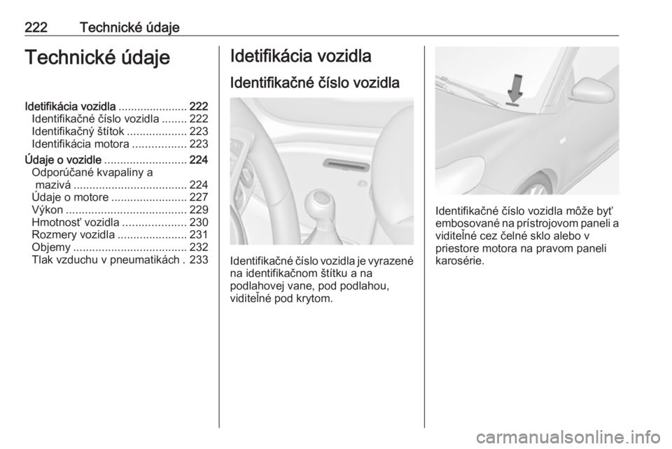 OPEL ADAM 2016 Používateľská príručka (in Slovak) 222Technické údajeTechnické údajeIdetifikácia vozidla......................222
Identifikačné číslo vozidla ........222
Identifikačný štítok ...................223
Identifikácia motora .. OPEL ADAM 2016 Používateľská príručka (in Slovak) 222Technické údajeTechnické údajeIdetifikácia vozidla......................222
Identifikačné číslo vozidla ........222
Identifikačný štítok ...................223
Identifikácia motora ..