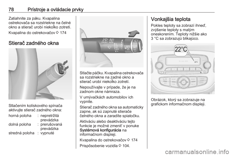 OPEL ADAM 2016 Používateľská príručka (in Slovak) 78Prístroje a ovládacie prvkyZatiahnite za páku. Kvapalina
ostrekovača sa rozstriekne na čelné okno a stierač urobí niekoľko zotretí.
Kvapalina do ostrekovačov 3 174
Stierač zadného okna OPEL ADAM 2016 Používateľská príručka (in Slovak) 78Prístroje a ovládacie prvkyZatiahnite za páku. Kvapalina
ostrekovača sa rozstriekne na čelné okno a stierač urobí niekoľko zotretí.
Kvapalina do ostrekovačov 3 174
Stierač zadného okna