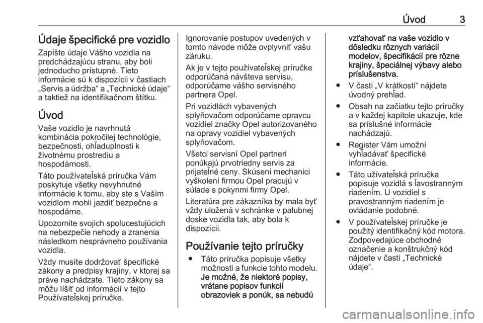 OPEL ADAM 2017  Používateľská príručka (in Slovak) Úvod3Údaje špecifické pre vozidloZapíšte údaje Vášho vozidla na
predchádzajúcu stranu, aby boli
jednoducho prístupné. Tieto
informácie sú k dispozícii v častiach
„Servis a údržba�