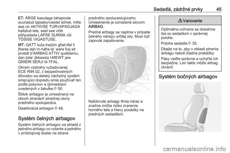 OPEL ADAM 2017.5  Používateľská príručka (in Slovak) Sedadlá, zádržné prvky45ET: ÄRGE kasutage tahapoole
suunatud lapseturvaistet istmel, mille
ees on AKTIIVSE TURVAPADJAGA
kaitstud iste, sest see võib
põhjustada LAPSE SURMA või
TÕSISE VIGASTUS