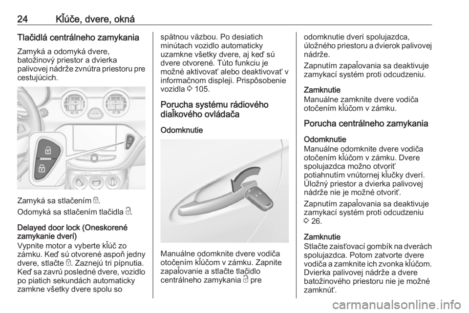 OPEL ADAM 2018 Používateľská príručka (in Slovak) 24Kľúče, dvere, oknáTlačidlá centrálneho zamykaniaZamyká a odomyká dvere,
batožinový priestor a dvierka
palivovej nádrže zvnútra priestoru pre
cestujúcich.
Zamyká sa stlačením e.
Od OPEL ADAM 2018 Používateľská príručka (in Slovak) 24Kľúče, dvere, oknáTlačidlá centrálneho zamykaniaZamyká a odomyká dvere,
batožinový priestor a dvierka
palivovej nádrže zvnútra priestoru pre
cestujúcich.
Zamyká sa stlačením e.
Od