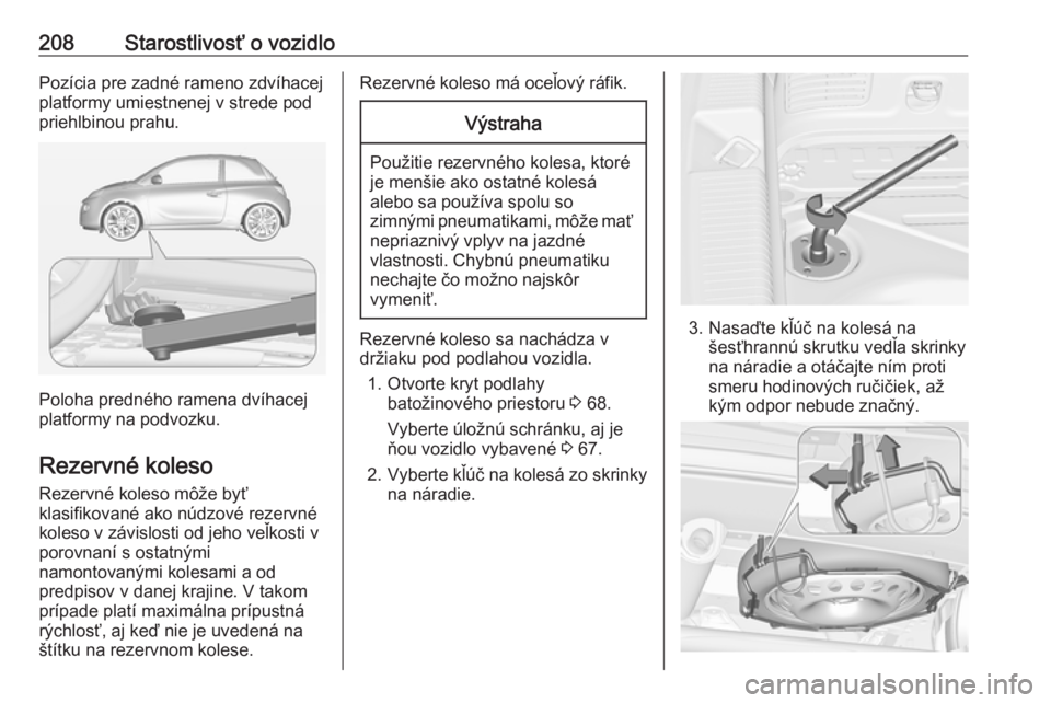 OPEL ADAM 2018.5 Používateľská príručka (in Slovak) 208Starostlivosť o vozidloPozícia pre zadné rameno zdvíhacej
platformy umiestnenej v strede pod
priehlbinou prahu.
Poloha predného ramena dvíhacej
platformy na podvozku.
Rezervné koleso Rezervn OPEL ADAM 2018.5 Používateľská príručka (in Slovak) 208Starostlivosť o vozidloPozícia pre zadné rameno zdvíhacej
platformy umiestnenej v strede pod
priehlbinou prahu.
Poloha predného ramena dvíhacej
platformy na podvozku.
Rezervné koleso Rezervn