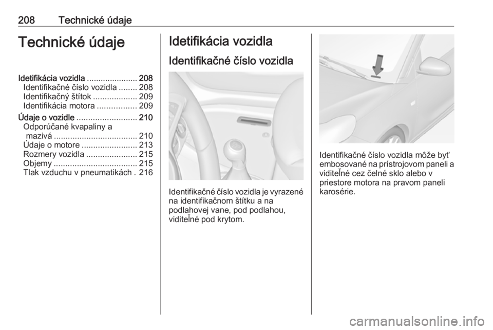 OPEL ADAM 2019 Používateľská príručka (in Slovak) 208Technické údajeTechnické údajeIdetifikácia vozidla......................208
Identifikačné číslo vozidla ........208
Identifikačný štítok ...................209
Identifikácia motora .. OPEL ADAM 2019 Používateľská príručka (in Slovak) 208Technické údajeTechnické údajeIdetifikácia vozidla......................208
Identifikačné číslo vozidla ........208
Identifikačný štítok ...................209
Identifikácia motora ..