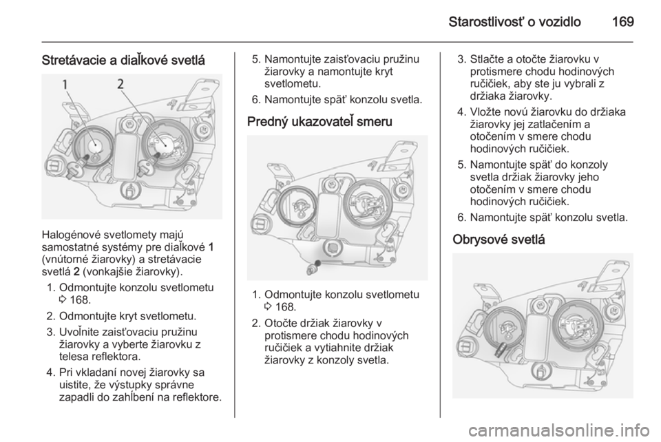 OPEL ANTARA 2014.5  Používateľská príručka (in Slovak) Starostlivosť o vozidlo169
Stretávacie a diaľkové svetlá
Halogénové svetlomety majú
samostatné systémy pre diaľkové  1
(vnútorné žiarovky) a stretávacie
svetlá  2 (vonkajšie žiarovk