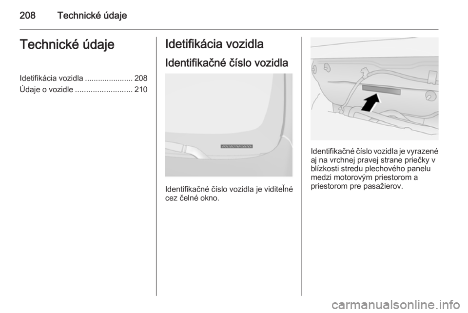 OPEL ANTARA 2014.5 Používateľská príručka (in Slovak) 208Technické údajeTechnické údajeIdetifikácia vozidla ...................... 208
Údaje o vozidle .......................... 210Idetifikácia vozidla
Identifikačné číslo vozidla
Identifikačn OPEL ANTARA 2014.5 Používateľská príručka (in Slovak) 208Technické údajeTechnické údajeIdetifikácia vozidla ...................... 208
Údaje o vozidle .......................... 210Idetifikácia vozidla
Identifikačné číslo vozidla
Identifikačn