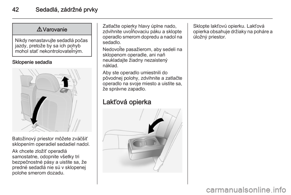 OPEL ANTARA 2014.5  Používateľská príručka (in Slovak) 42Sedadlá, zádržné prvky9Varovanie
Nikdy nenastavujte sedadlá počas
jazdy, pretože by sa ich pohyb
mohol stať nekontrolovateľným.
Sklopenie sedadla
Batožinový priestor môžete zväčšiť