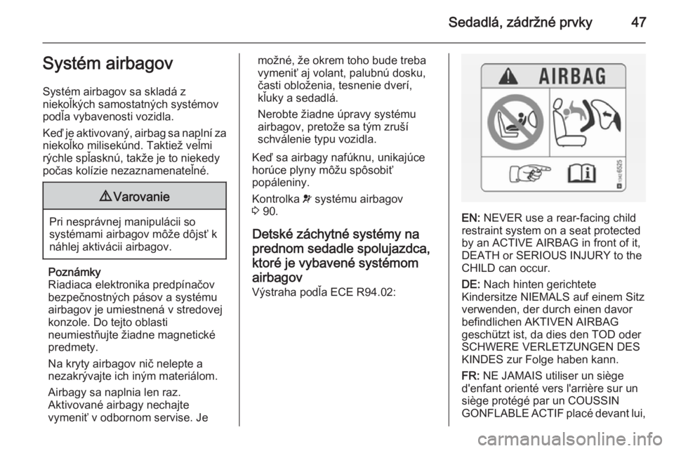 OPEL ANTARA 2014.5  Používateľská príručka (in Slovak) Sedadlá, zádržné prvky47Systém airbagov
Systém airbagov sa skladá z
niekoľkých samostatných systémov
podľa vybavenosti vozidla.
Keď je aktivovaný, airbag sa naplní za niekoľko milisek�