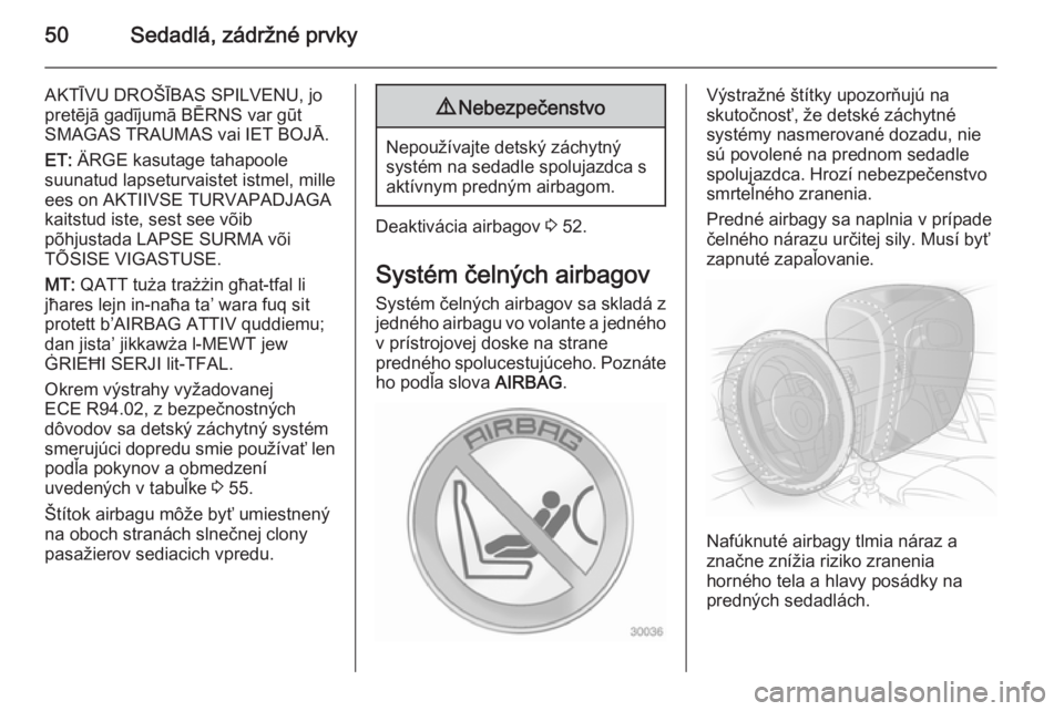 OPEL ANTARA 2014.5  Používateľská príručka (in Slovak) 50Sedadlá, zádržné prvky
AKTĪVU DROŠĪBAS SPILVENU, jopretējā gadījumā BĒRNS var gūt
SMAGAS TRAUMAS vai IET BOJĀ.
ET:  ÄRGE kasutage tahapoole
suunatud lapseturvaistet istmel, mille
ees 