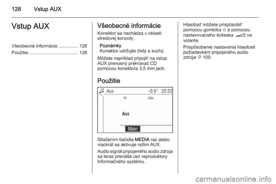OPEL ANTARA 2015 Návod na obsluhu informačného systému (in Slovak) 128Vstup AUXVstup AUXVšeobecné informácie...............128
Použitie ...................................... 128Všeobecné informácie
Konektor sa nachádza v oblasti
stredovej konzoly.
Poznámky
OPEL ANTARA 2015 Návod na obsluhu informačného systému (in Slovak) 128Vstup AUXVstup AUXVšeobecné informácie...............128
Použitie ...................................... 128Všeobecné informácie
Konektor sa nachádza v oblasti
stredovej konzoly.
Poznámky