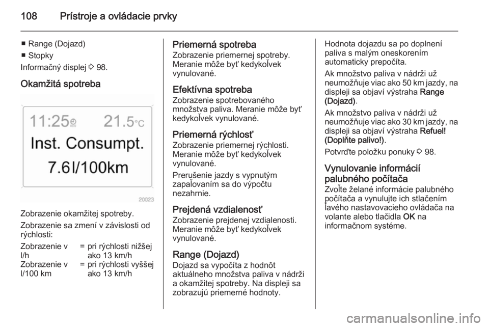 OPEL ANTARA 2015 Používateľská príručka (in Slovak) 108Prístroje a ovládacie prvky
■ Range (Dojazd)
■ Stopky
Informačný displej 3 98.
Okamžitá spotreba
Zobrazenie okamžitej spotreby.
Zobrazenie sa zmení v závislosti od
rýchlosti:
Zobraze OPEL ANTARA 2015 Používateľská príručka (in Slovak) 108Prístroje a ovládacie prvky
■ Range (Dojazd)
■ Stopky
Informačný displej 3 98.
Okamžitá spotreba
Zobrazenie okamžitej spotreby.
Zobrazenie sa zmení v závislosti od
rýchlosti:
Zobraze