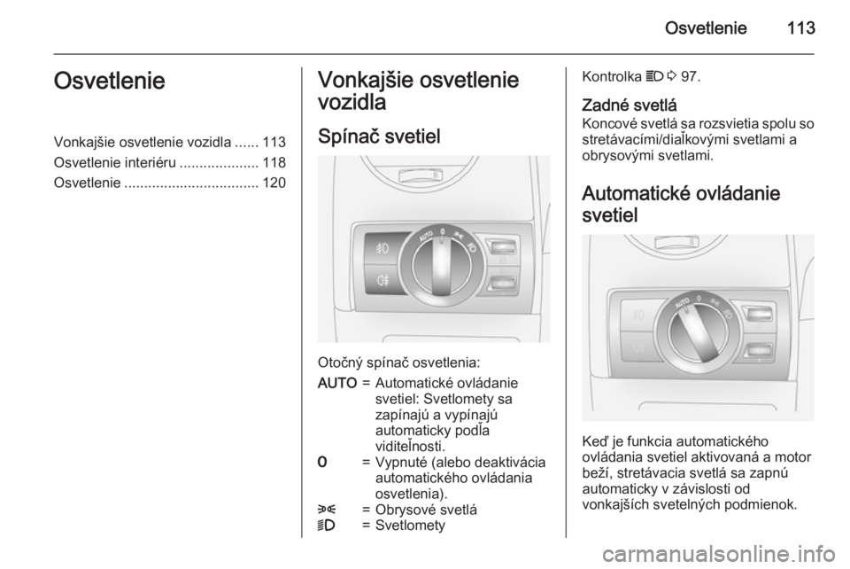 OPEL ANTARA 2015 Používateľská príručka (in Slovak) Osvetlenie113OsvetlenieVonkajšie osvetlenie vozidla......113
Osvetlenie interiéru ....................118
Osvetlenie .................................. 120Vonkajšie osvetlenie
vozidla
Spínač svet OPEL ANTARA 2015 Používateľská príručka (in Slovak) Osvetlenie113OsvetlenieVonkajšie osvetlenie vozidla......113
Osvetlenie interiéru ....................118
Osvetlenie .................................. 120Vonkajšie osvetlenie
vozidla
Spínač svet