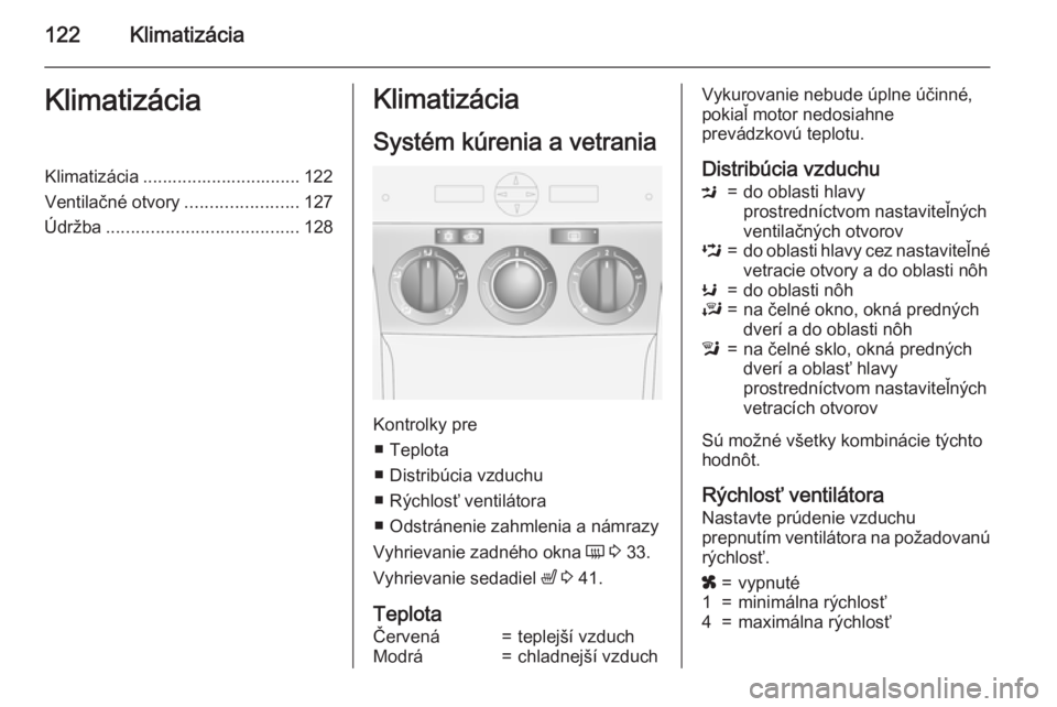 OPEL ANTARA 2015 Používateľská príručka (in Slovak) 122KlimatizáciaKlimatizáciaKlimatizácia ................................ 122
Ventilačné otvory .......................127
Údržba ....................................... 128Klimatizácia
Systém OPEL ANTARA 2015 Používateľská príručka (in Slovak) 122KlimatizáciaKlimatizáciaKlimatizácia ................................ 122
Ventilačné otvory .......................127
Údržba ....................................... 128Klimatizácia
Systém