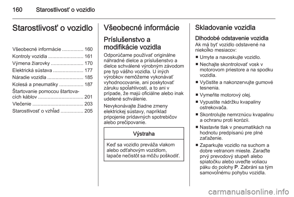 OPEL ANTARA 2015 Používateľská príručka (in Slovak) 160Starostlivosť o vozidloStarostlivosť o vozidloVšeobecné informácie...............160
Kontroly vozidla ......................... 161
Výmena žiarovky .......................170
Elektrická sú OPEL ANTARA 2015 Používateľská príručka (in Slovak) 160Starostlivosť o vozidloStarostlivosť o vozidloVšeobecné informácie...............160
Kontroly vozidla ......................... 161
Výmena žiarovky .......................170
Elektrická sú