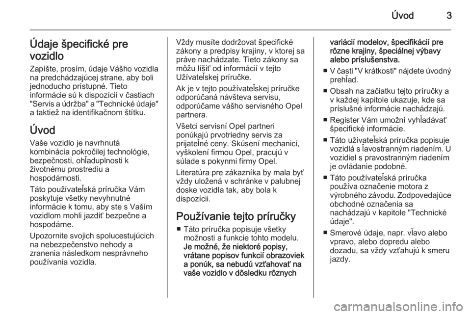 OPEL ANTARA 2015  Používateľská príručka (in Slovak) Úvod3Údaje špecifické pre
vozidlo Zapíšte, prosím, údaje Vášho vozidla
na predchádzajúcej strane, aby boli
jednoducho prístupné. Tieto
informácie sú k dispozícii v častiach
"Serv