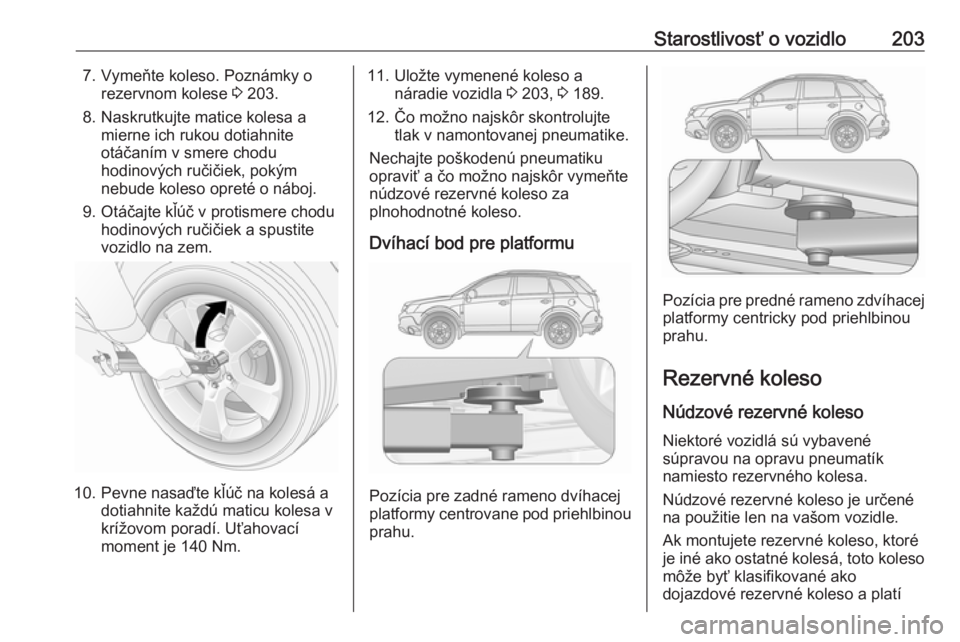 OPEL ANTARA 2016.5 Používateľská príručka (in Slovak) Starostlivosť o vozidlo2037. Vymeňte koleso. Poznámky orezervnom kolese 3 203.
8. Naskrutkujte matice kolesa a mierne ich rukou dotiahnite
otáčaním v smere chodu
hodinových ručičiek, pokým
OPEL ANTARA 2016.5 Používateľská príručka (in Slovak) Starostlivosť o vozidlo2037. Vymeňte koleso. Poznámky orezervnom kolese 3 203.
8. Naskrutkujte matice kolesa a mierne ich rukou dotiahnite
otáčaním v smere chodu
hodinových ručičiek, pokým