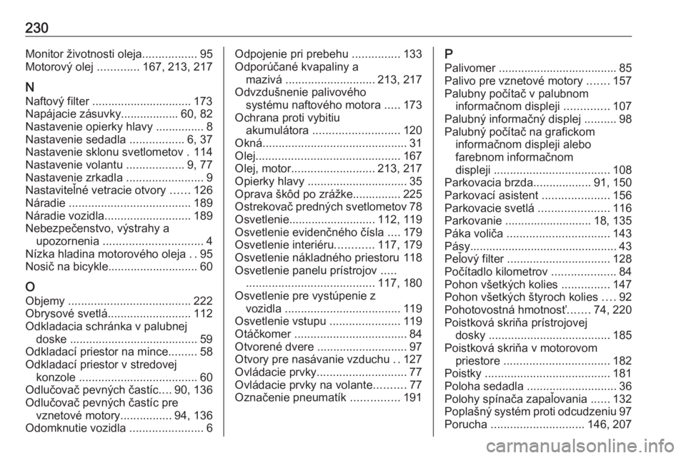OPEL ANTARA 2016.5 Používateľská príručka (in Slovak) 230Monitor životnosti oleja.................95
Motorový olej .............167, 213, 217
N Naftový filter ............................... 173
Napájacie zásuvky.................. 60, 82
Nastavenie OPEL ANTARA 2016.5 Používateľská príručka (in Slovak) 230Monitor životnosti oleja.................95
Motorový olej .............167, 213, 217
N Naftový filter ............................... 173
Napájacie zásuvky.................. 60, 82
Nastavenie