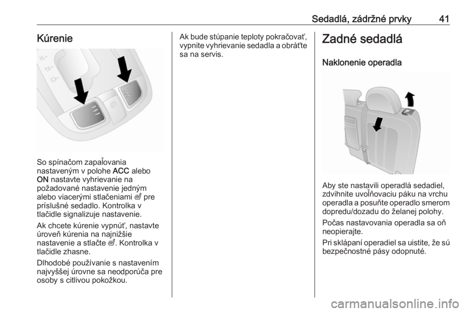 OPEL ANTARA 2016.5  Používateľská príručka (in Slovak) Sedadlá, zádržné prvky41Kúrenie
So spínačom zapaľovania
nastaveným v polohe  ACC alebo
ON  nastavte vyhrievanie na
požadované nastavenie jedným
alebo viacerými stlačeniami  ß pre
prísl