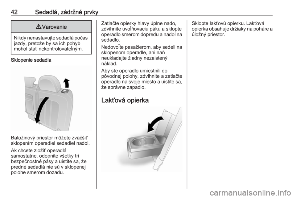 OPEL ANTARA 2016.5  Používateľská príručka (in Slovak) 42Sedadlá, zádržné prvky9Varovanie
Nikdy nenastavujte sedadlá počas
jazdy, pretože by sa ich pohyb
mohol stať nekontrolovateľným.
Sklopenie sedadla
Batožinový priestor môžete zväčšiť