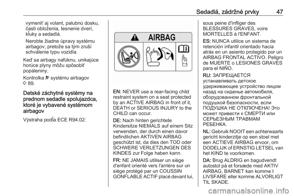 OPEL ANTARA 2016.5  Používateľská príručka (in Slovak) Sedadlá, zádržné prvky47vymeniť aj volant, palubnú dosku,
časti obloženia, tesnenie dverí,
kľuky a sedadlá.
Nerobte žiadne úpravy systému airbagov, pretože sa tým zruší
schválenie t