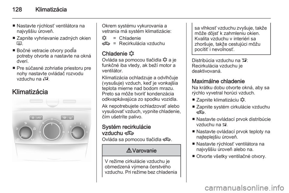 OPEL ASTRA H 2014 Používateľská príručka (in Slovak) 128Klimatizácia
■ Nastavte rýchlosť ventilátora nanajvyššiu úroveň.
■ Zapnite vyhrievanie zadných okien Ü .
■ Bočné vetracie otvory podľa potreby otvorte a nastavte na okná
dverí. OPEL ASTRA H 2014 Používateľská príručka (in Slovak) 128Klimatizácia
■ Nastavte rýchlosť ventilátora nanajvyššiu úroveň.
■ Zapnite vyhrievanie zadných okien Ü .
■ Bočné vetracie otvory podľa potreby otvorte a nastavte na okná
dverí.