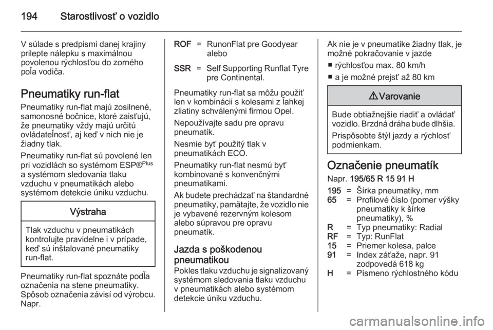 OPEL ASTRA H 2014  Používateľská príručka (in Slovak) 194Starostlivosť o vozidlo
V súlade s predpismi danej krajiny
prilepte nálepku s maximálnou
povolenou rýchlosťou do zorného
poľa vodiča.
Pneumatiky run-flat
Pneumatiky run-flat majú zosilnen