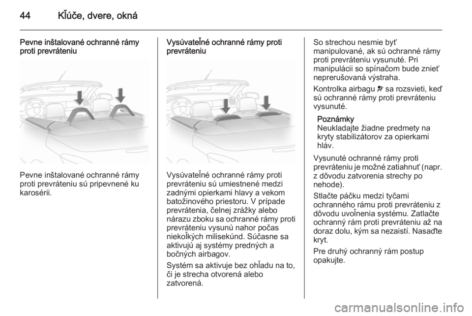 OPEL ASTRA H 2014  Používateľská príručka (in Slovak) 44Kľúče, dvere, okná
Pevne inštalované ochranné rámy
proti prevráteniu
Pevne inštalované ochranné rámy
proti prevráteniu sú pripevnené ku
karosérii.
Vysúvateľné ochranné rámy pro