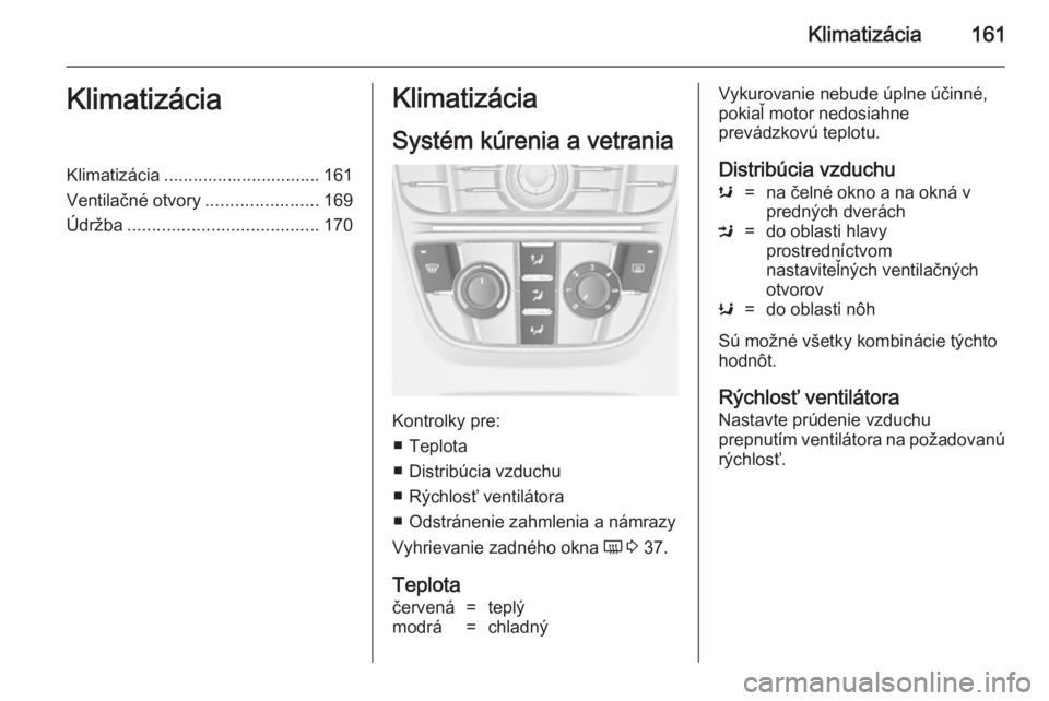 OPEL ASTRA J 2014  Používateľská príručka (in Slovak) Klimatizácia161KlimatizáciaKlimatizácia ................................ 161
Ventilačné otvory .......................169
Údržba ....................................... 170Klimatizácia
Systém