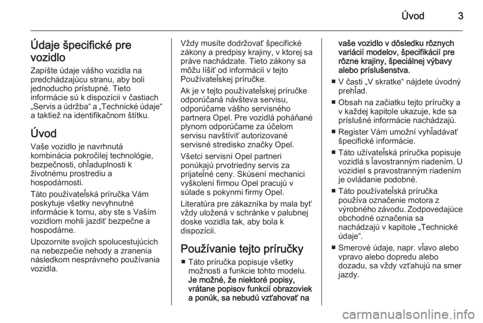 OPEL ASTRA J 2014  Používateľská príručka (in Slovak) Úvod3Údaje špecifické pre
vozidlo Zapíšte údaje vášho vozidla na
predchádzajúcu stranu, aby boli
jednoducho prístupné. Tieto
informácie sú k dispozícii v častiach
„Servis a údržba