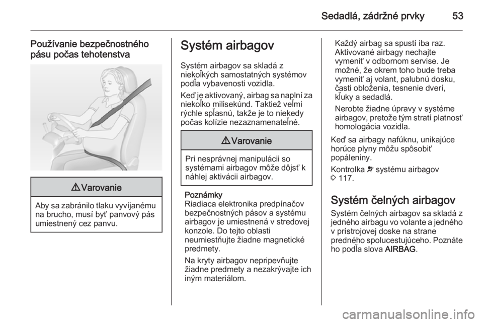 OPEL ASTRA J 2014  Používateľská príručka (in Slovak) Sedadlá, zádržné prvky53
Používanie bezpečnostného
pásu počas tehotenstva9 Varovanie
Aby sa zabránilo tlaku vyvíjanému
na brucho, musí byť panvový pás
umiestnený cez panvu.
Systém a