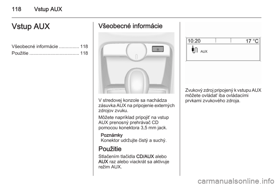 OPEL ASTRA J 2014.5 Návod na obsluhu informačného systému (in Slovak) 118Vstup AUXVstup AUXVšeobecné informácie...............118
Použitie ...................................... 118Všeobecné informácie
V stredovej konzole sa nachádza
zásuvka AUX na pripojenie e OPEL ASTRA J 2014.5 Návod na obsluhu informačného systému (in Slovak) 118Vstup AUXVstup AUXVšeobecné informácie...............118
Použitie ...................................... 118Všeobecné informácie
V stredovej konzole sa nachádza
zásuvka AUX na pripojenie e