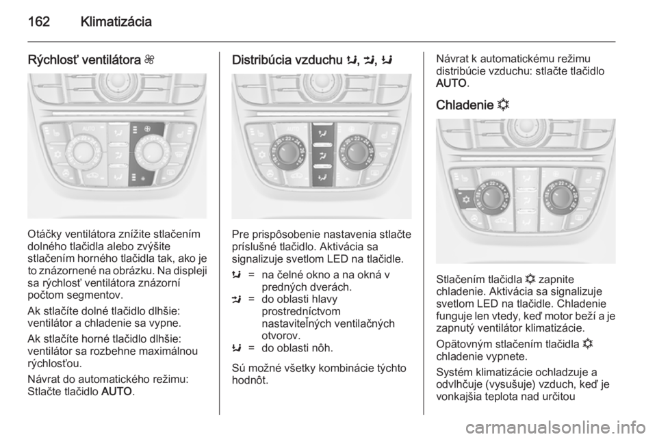OPEL ASTRA J 2014.5 Používateľská príručka (in Slovak) 162Klimatizácia
Rýchlosť ventilátora Z
Otáčky ventilátora znížite stlačením
dolného tlačidla alebo zvýšite
stlačením horného tlačidla tak, ako je to znázornené na obrázku. Na dis OPEL ASTRA J 2014.5 Používateľská príručka (in Slovak) 162Klimatizácia
Rýchlosť ventilátora Z
Otáčky ventilátora znížite stlačením
dolného tlačidla alebo zvýšite
stlačením horného tlačidla tak, ako je to znázornené na obrázku. Na dis
