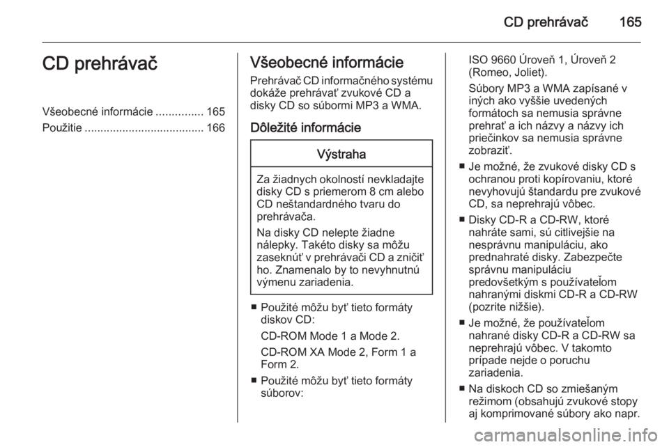 OPEL ASTRA J 2015 Návod na obsluhu informačného systému (in Slovak) CD prehrávač165CD prehrávačVšeobecné informácie...............165
Použitie ...................................... 166Všeobecné informácie
Prehrávač CD informačného systému
dokáže pre OPEL ASTRA J 2015 Návod na obsluhu informačného systému (in Slovak) CD prehrávač165CD prehrávačVšeobecné informácie...............165
Použitie ...................................... 166Všeobecné informácie
Prehrávač CD informačného systému
dokáže pre