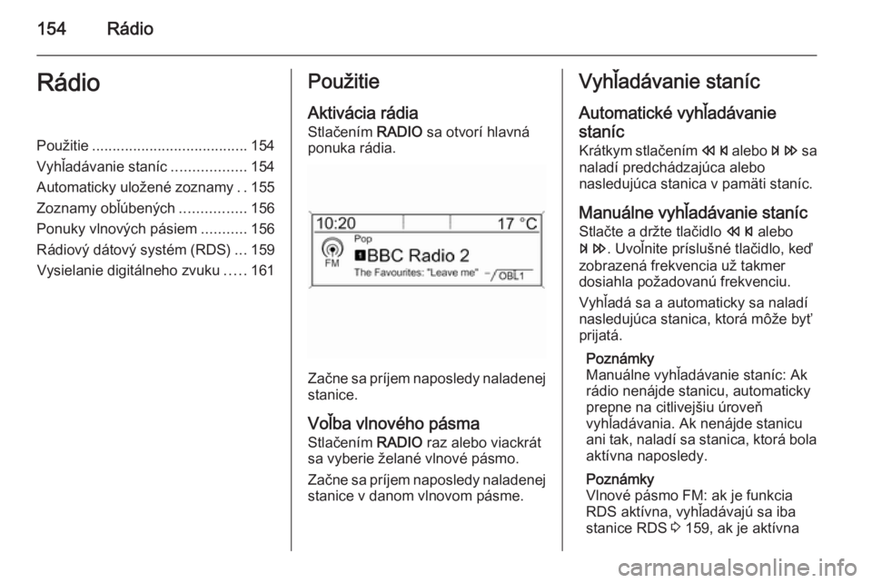OPEL ASTRA J 2015.5  Návod na obsluhu informačného systému (in Slovak) 154RádioRádioPoužitie...................................... 154
Vyhľadávanie staníc ..................154
Automaticky uložené zoznamy ..155
Zoznamy obľúbených ................156
Ponuky vln