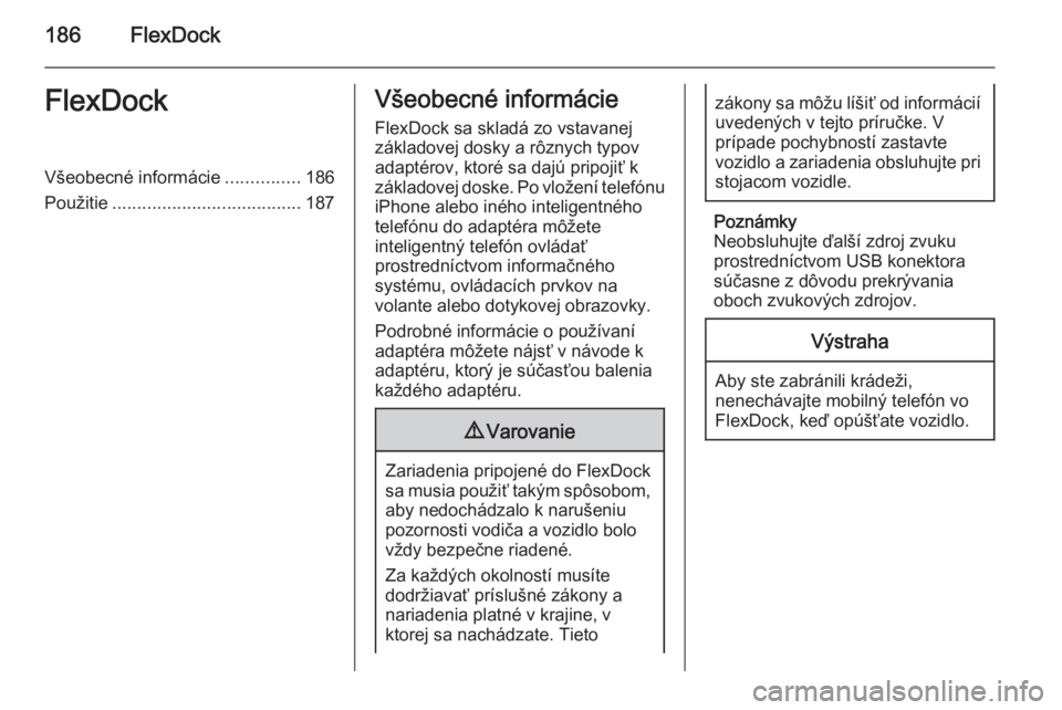 OPEL ASTRA J 2015.5 Návod na obsluhu informačného systému (in Slovak) 186FlexDockFlexDockVšeobecné informácie...............186
Použitie ...................................... 187Všeobecné informácie
FlexDock sa skladá zo vstavanej
základovej dosky a rôznych t OPEL ASTRA J 2015.5 Návod na obsluhu informačného systému (in Slovak) 186FlexDockFlexDockVšeobecné informácie...............186
Použitie ...................................... 187Všeobecné informácie
FlexDock sa skladá zo vstavanej
základovej dosky a rôznych t
