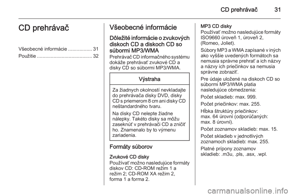 OPEL ASTRA J 2015.5 Návod na obsluhu informačného systému (in Slovak) CD prehrávač31CD prehrávačVšeobecné informácie.................31
Použitie ........................................ 32Všeobecné informácie
Dôležité informácie o zvukových
diskoch CD a OPEL ASTRA J 2015.5 Návod na obsluhu informačného systému (in Slovak) CD prehrávač31CD prehrávačVšeobecné informácie.................31
Použitie ........................................ 32Všeobecné informácie
Dôležité informácie o zvukových
diskoch CD a