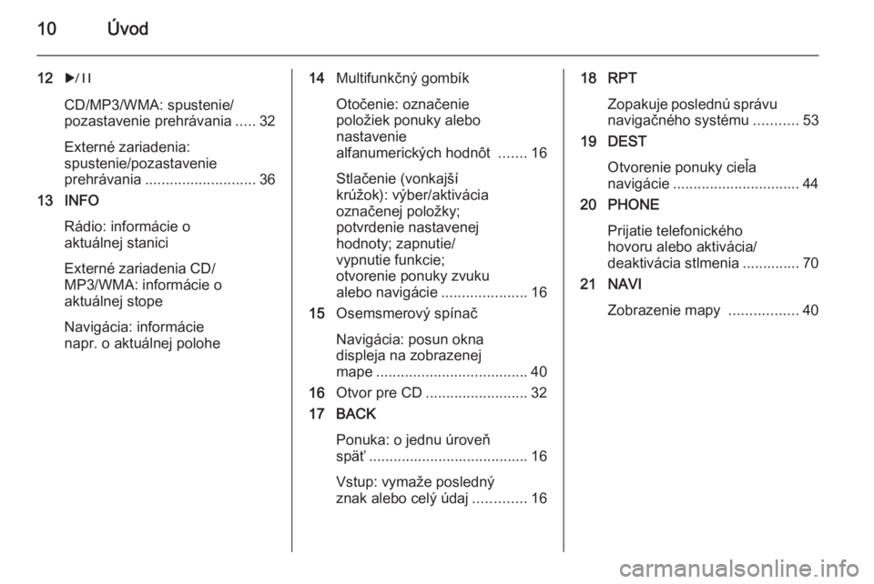 OPEL ASTRA J 2015.5  Návod na obsluhu informačného systému (in Slovak) 10Úvod
12r
CD/MP3/WMA: spustenie/
pozastavenie prehrávania .....32
Externé zariadenia:
spustenie/pozastavenie
prehrávania ........................... 36
13 INFO
Rádio: informácie o
aktuálnej st