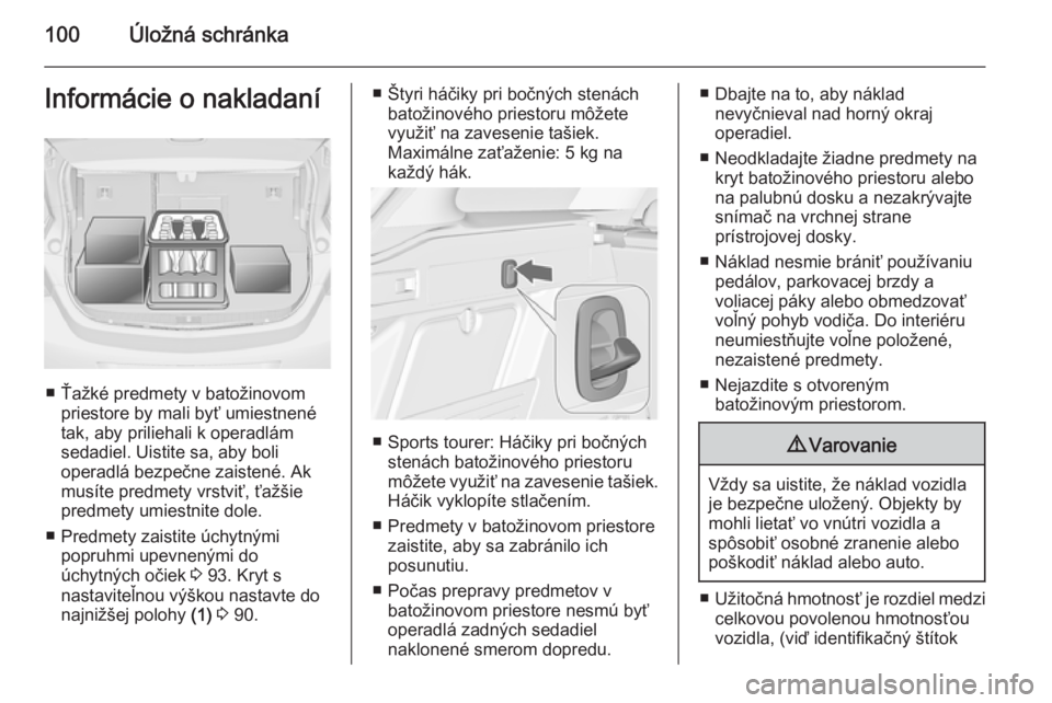 OPEL ASTRA J 2015.5 Používateľská príručka (in Slovak) 100Úložná schránkaInformácie o nakladaní
■ Ťažké predmety v batožinovompriestore by mali byť umiestnené
tak, aby priliehali k operadlám
sedadiel. Uistite sa, aby boli
operadlá bezpečn OPEL ASTRA J 2015.5 Používateľská príručka (in Slovak) 100Úložná schránkaInformácie o nakladaní
■ Ťažké predmety v batožinovompriestore by mali byť umiestnené
tak, aby priliehali k operadlám
sedadiel. Uistite sa, aby boli
operadlá bezpečn