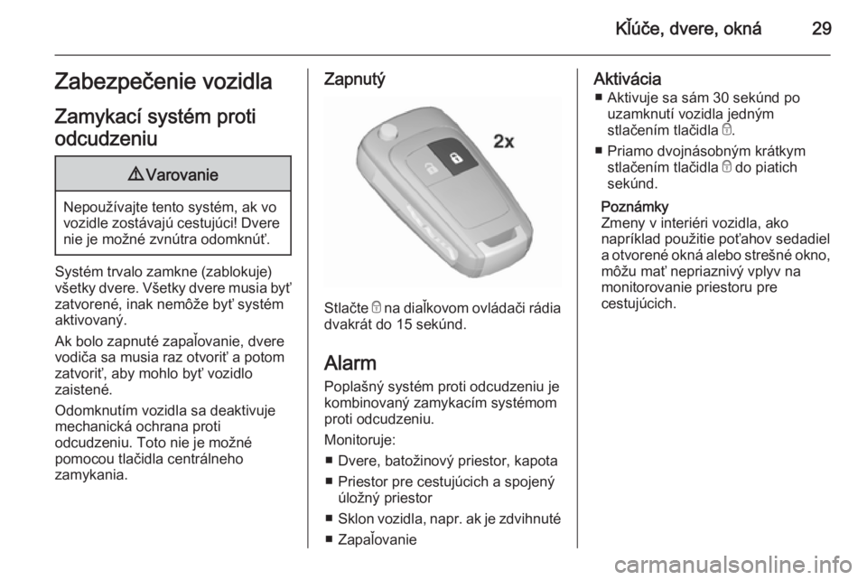 OPEL ASTRA J 2015.75  Používateľská príručka (in Slovak) Kľúče, dvere, okná29Zabezpečenie vozidla
Zamykací systém proti
odcudzeniu9 Varovanie
Nepoužívajte tento systém, ak vo
vozidle zostávajú cestujúci! Dvere nie je možné zvnútra odomknúť