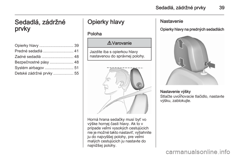 OPEL ASTRA J 2015.75  Používateľská príručka (in Slovak) Sedadlá, zádržné prvky39Sedadlá, zádržné
prvkyOpierky hlavy ............................... 39
Predné sedadlá ........................... 41
Zadné sedadlá ............................. 48
