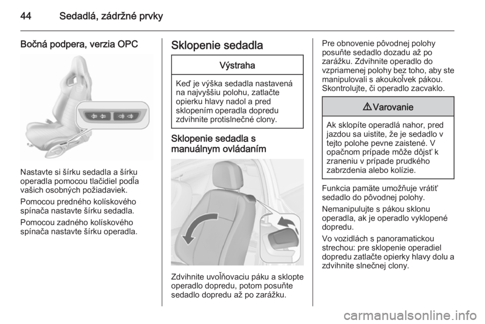 OPEL ASTRA J 2015.75  Používateľská príručka (in Slovak) 44Sedadlá, zádržné prvky
Bočná podpera, verzia OPC
Nastavte si šírku sedadla a šírku
operadla pomocou tlačidiel podľa
vašich osobných požiadaviek.
Pomocou predného kolískového
spína