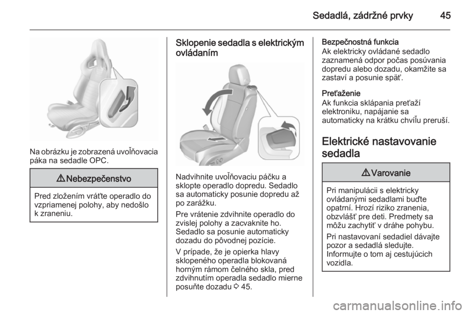 OPEL ASTRA J 2015.75  Používateľská príručka (in Slovak) Sedadlá, zádržné prvky45
Na obrázku je zobrazená uvoľňovaciapáka na sedadle OPC.
9 Nebezpečenstvo
Pred zložením vráťte operadlo do
vzpriamenej polohy, aby nedošlo
k zraneniu.
Sklopenie 
