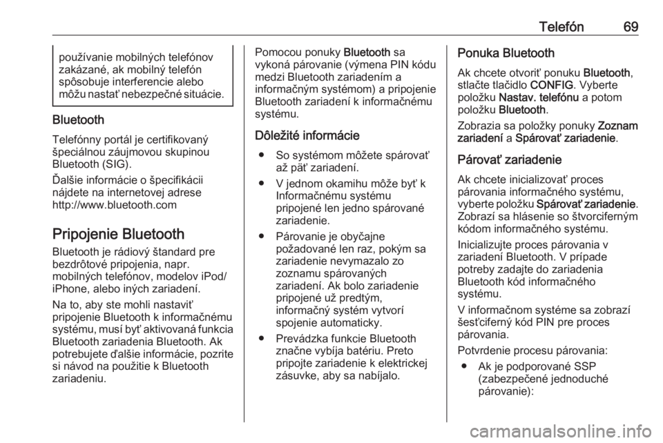 OPEL ASTRA J 2016  Návod na obsluhu informačného systému (in Slovak) Telefón69používanie mobilných telefónov
zakázané, ak mobilný telefón
spôsobuje interferencie alebo
môžu nastať nebezpečné situácie.
Bluetooth
Telefónny portál je certifikovaný
špec