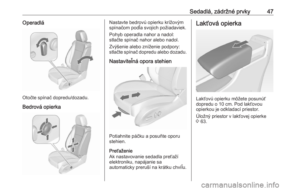 OPEL ASTRA J 2016 Používateľská príručka (in Slovak) Sedadlá, zádržné prvky47Operadlá
Otočte spínač dopredu/dozadu.
Bedrová opierka
Nastavte bedrovú opierku krížovým
spínačom podľa svojich požiadaviek.
Pohyb operadla nahor a nadol:
stla OPEL ASTRA J 2016 Používateľská príručka (in Slovak) Sedadlá, zádržné prvky47Operadlá
Otočte spínač dopredu/dozadu.
Bedrová opierka
Nastavte bedrovú opierku krížovým
spínačom podľa svojich požiadaviek.
Pohyb operadla nahor a nadol:
stla