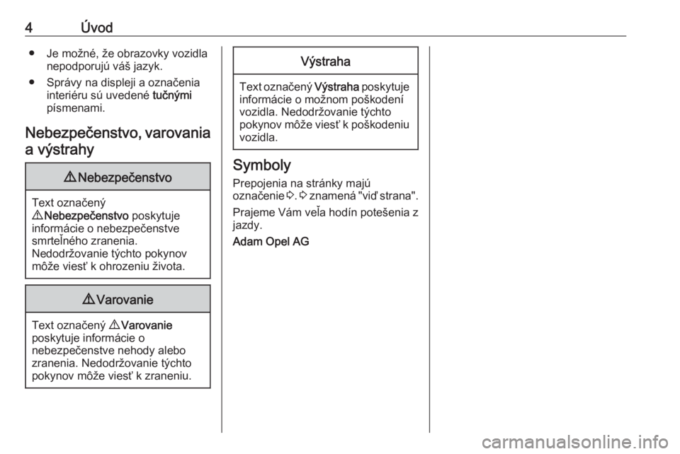 OPEL ASTRA J 2016  Používateľská príručka (in Slovak) 4Úvod● Je možné, že obrazovky vozidlanepodporujú váš jazyk.
● Správy na displeji a označenia interiéru sú uvedené  tučnými
písmenami.
Nebezpečenstvo, varovania
a výstrahy9 Nebezpe