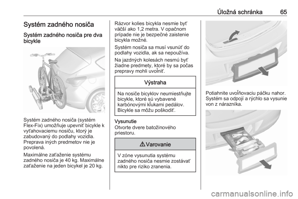 OPEL ASTRA J 2016 Používateľská príručka (in Slovak) Úložná schránka65Systém zadného nosičaSystém zadného nosiča pre dva
bicykle
Systém zadného nosiča (systém
Flex-Fix) umožňuje upevniť bicykle k
vyťahovaciemu nosiču, ktorý je
zabudo OPEL ASTRA J 2016 Používateľská príručka (in Slovak) Úložná schránka65Systém zadného nosičaSystém zadného nosiča pre dva
bicykle
Systém zadného nosiča (systém
Flex-Fix) umožňuje upevniť bicykle k
vyťahovaciemu nosiču, ktorý je
zabudo
