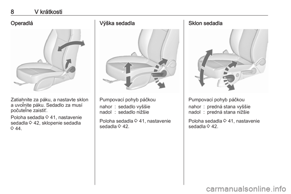 OPEL ASTRA J 2016  Používateľská príručka (in Slovak) 8V krátkostiOperadlá
Zatiahnite za páku, a nastavte sklon
a uvoľnite páku. Sedadlo za musí
počuteľne zaistiť.
Poloha sedadla  3 41, nastavenie
sedadla  3 42, sklopenie sedadla
3  44.
Výška 