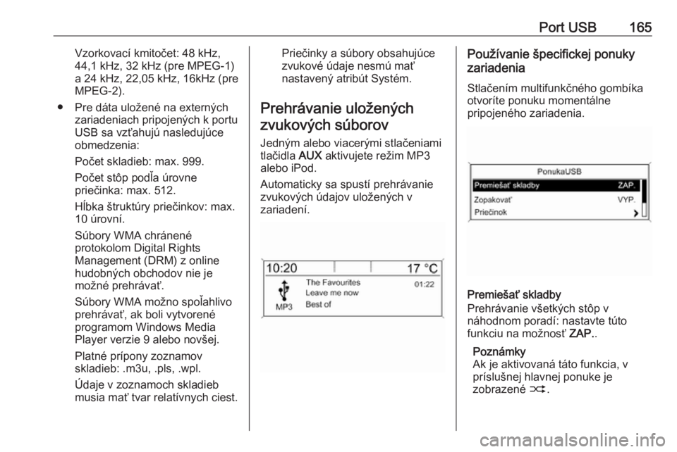 OPEL ASTRA J 2016.5  Návod na obsluhu informačného systému (in Slovak) Port USB165Vzorkovací kmitočet: 48 kHz,
44,1 kHz, 32 kHz (pre MPEG-1)
a 24 kHz, 22,05 kHz, 16kHz (pre
MPEG-2).
● Pre dáta uložené na externých zariadeniach pripojených k portu
USB sa vzťahuj