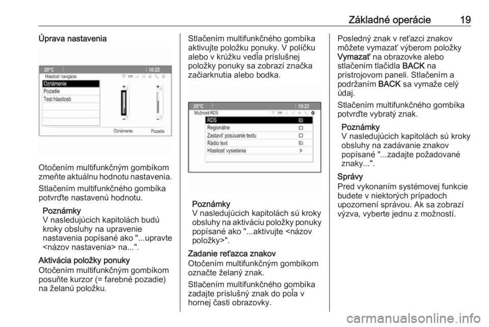 OPEL ASTRA J 2016.5  Návod na obsluhu informačného systému (in Slovak) Základné operácie19Úprava nastavenia
Otočením multifunkčným gombíkom
zmeňte aktuálnu hodnotu nastavenia.
Stlačením multifunkčného gombíka
potvrďte nastavenú hodnotu.
Poznámky
V nasl